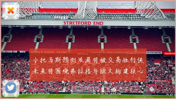 小托马斯预测浓眉将被交易独行侠未来将围绕弗拉格与欧文构建核心阵容